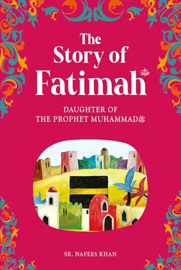 The Story of Fatimah: The Daughter of the Prophet Muhammad