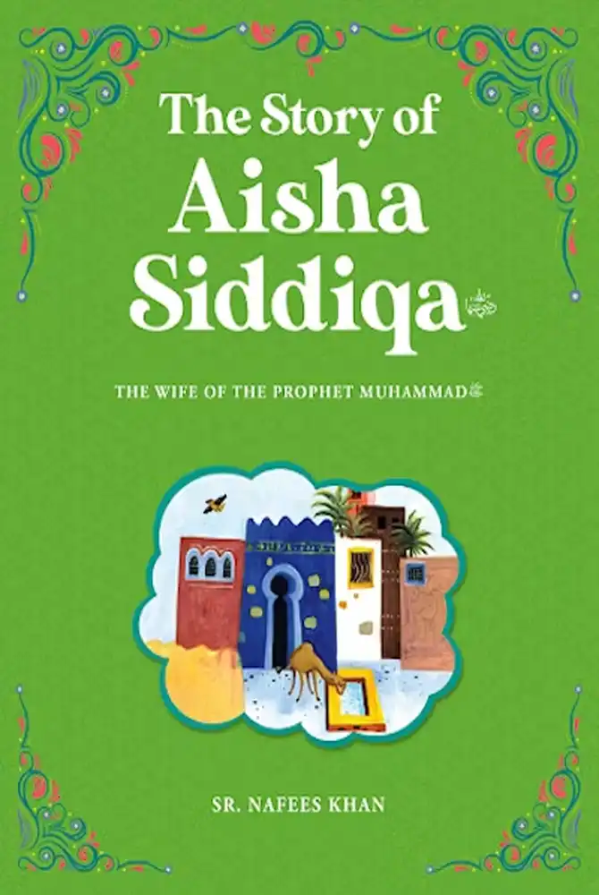The Story of Aisha Siddiqa: The Wife of the Prophet Muhammed